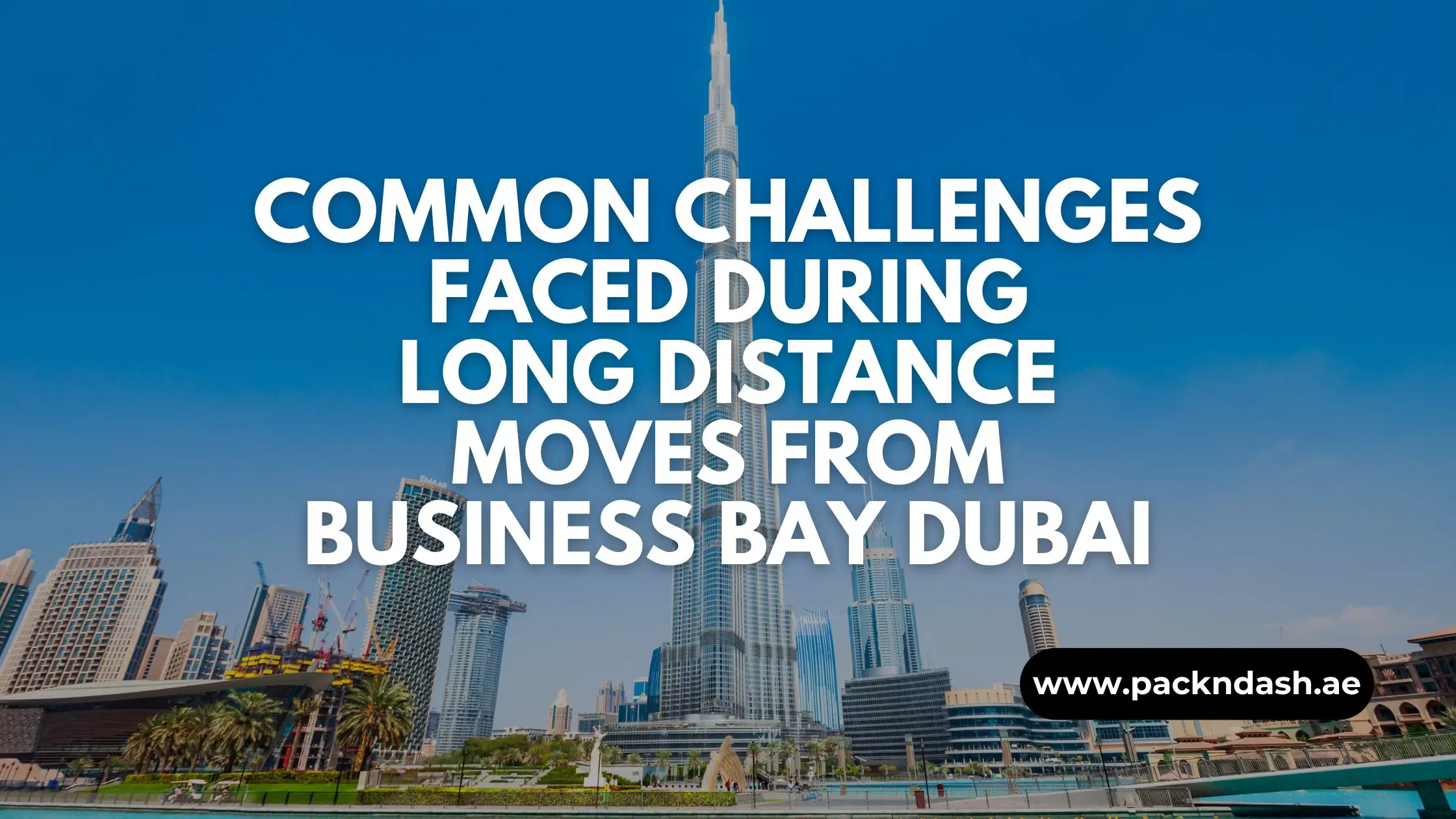 Common Challenges Faced During Long Distance Moves From Business Bay Dubai